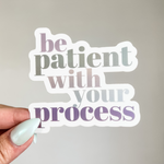 Be Patient With Your Process Holographic Sticker